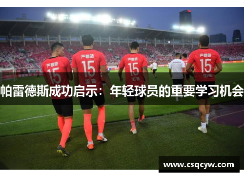 帕雷德斯成功启示：年轻球员的重要学习机会