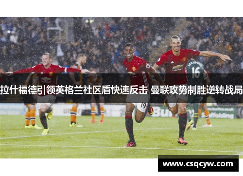 拉什福德引领英格兰社区盾快速反击 曼联攻势制胜逆转战局