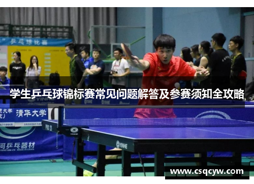 学生乒乓球锦标赛常见问题解答及参赛须知全攻略