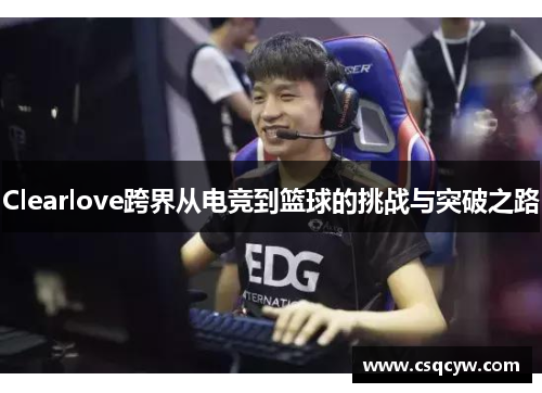 Clearlove跨界从电竞到篮球的挑战与突破之路