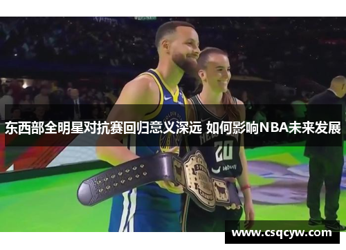 东西部全明星对抗赛回归意义深远 如何影响NBA未来发展