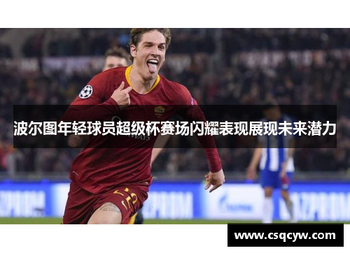 波尔图年轻球员超级杯赛场闪耀表现展现未来潜力