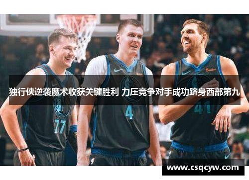 独行侠逆袭魔术收获关键胜利 力压竞争对手成功跻身西部第九