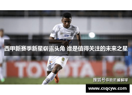 西甲新赛季新星崭露头角 谁是值得关注的未来之星