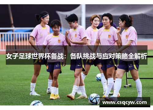女子足球世界杯备战：各队挑战与应对策略全解析